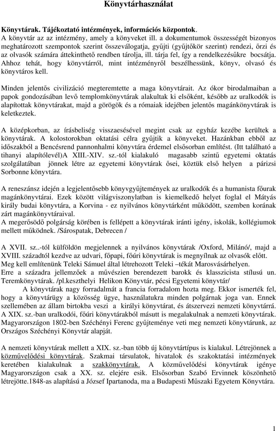 tárja fel, így a rendelkezésűkre bocsátja. Ahhoz tehát, hogy könyvtárról, mint intézményről beszélhessünk, könyv, olvasó és könyvtáros kell.