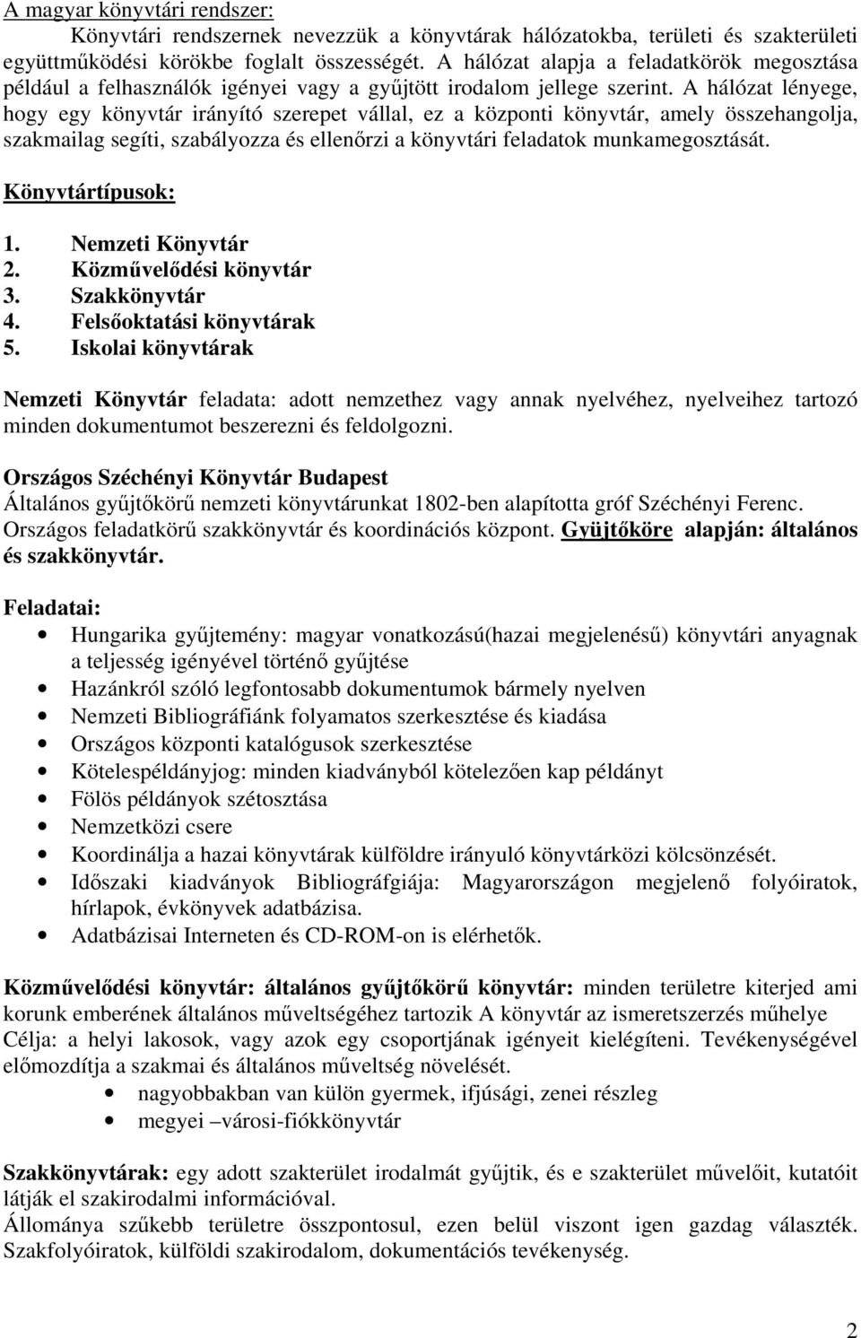 A hálózat lényege, hogy egy könyvtár irányító szerepet vállal, ez a központi könyvtár, amely összehangolja, szakmailag segíti, szabályozza és ellenőrzi a könyvtári feladatok munkamegosztását.