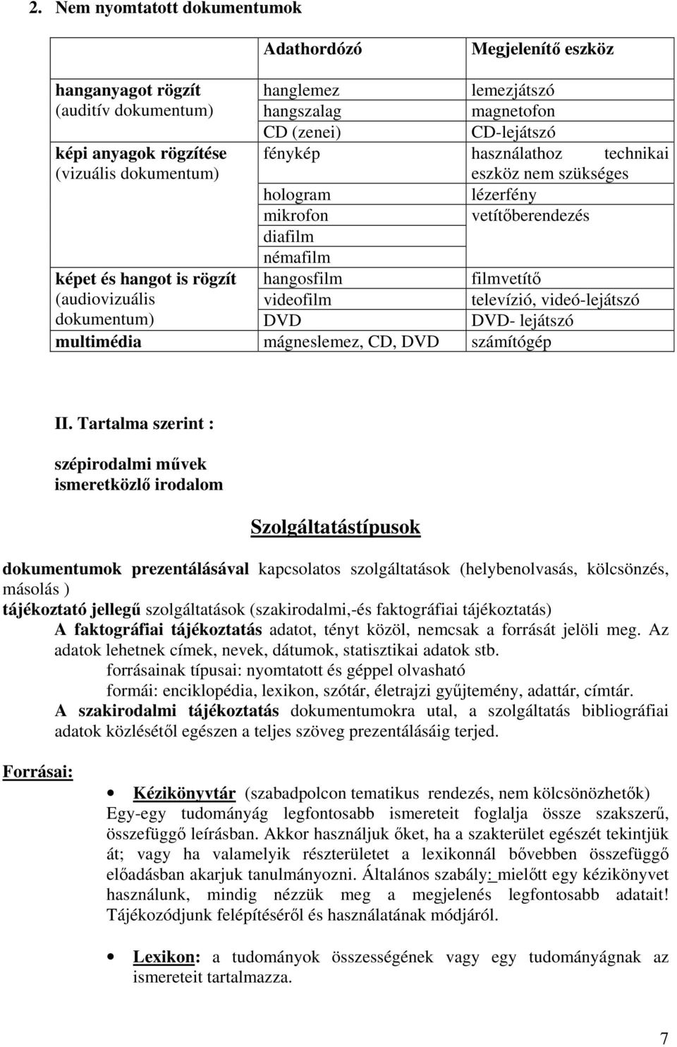 videofilm televízió, videó-lejátszó dokumentum) DVD DVD- lejátszó multimédia mágneslemez, CD, DVD számítógép II.