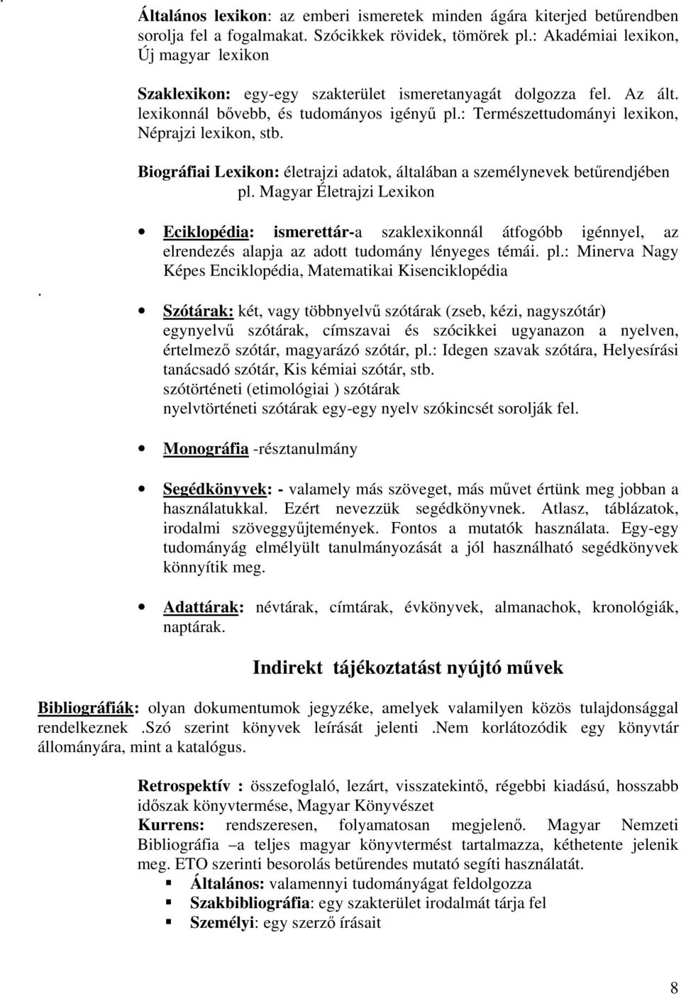: Természettudományi lexikon, Néprajzi lexikon, stb. Biográfiai Lexikon: életrajzi adatok, általában a személynevek betűrendjében pl. Magyar Életrajzi Lexikon.