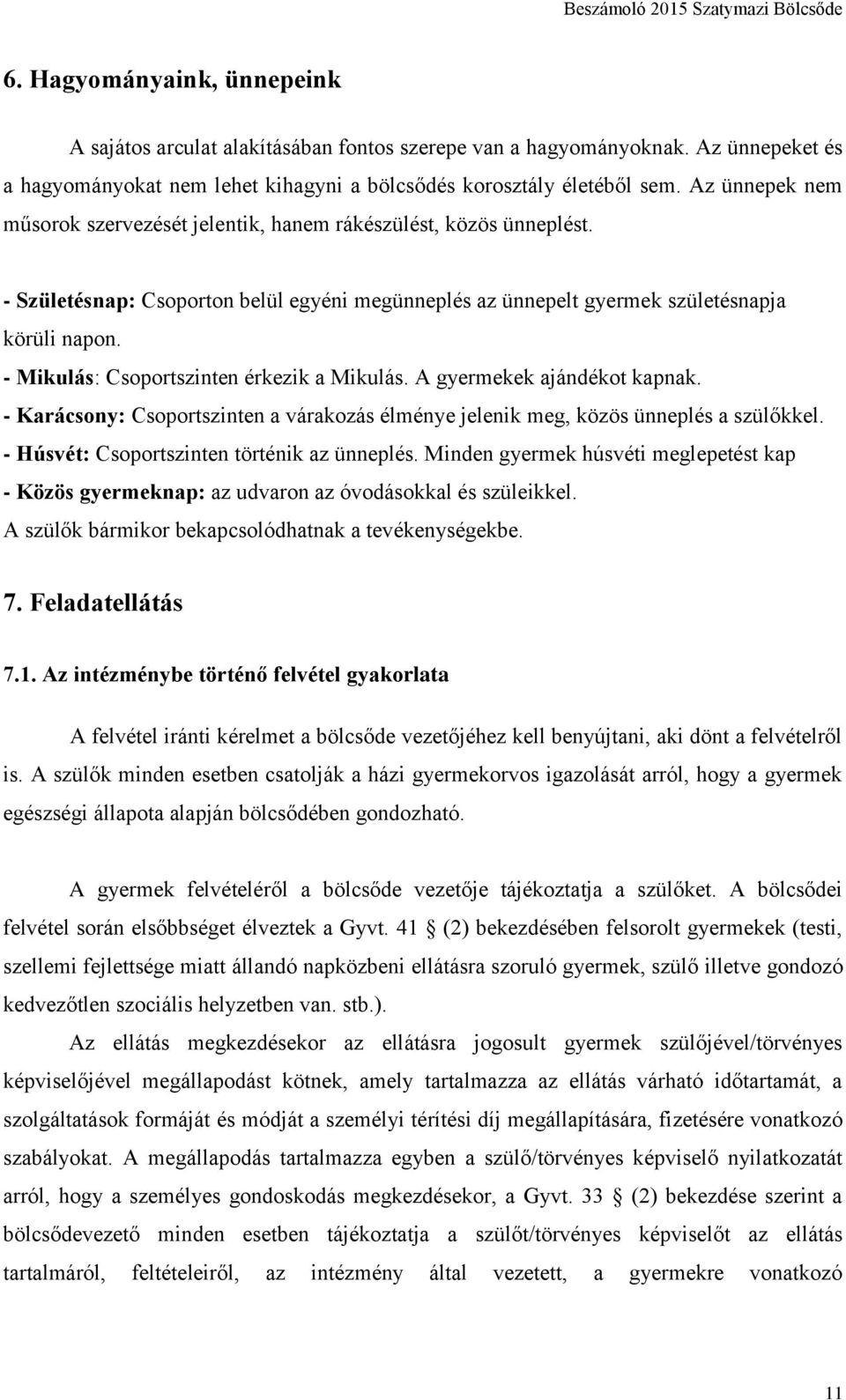 - Mikulás: Csoportszinten érkezik a Mikulás. A gyermekek ajándékot kapnak. - Karácsony: Csoportszinten a várakozás élménye jelenik meg, közös ünneplés a szülőkkel.