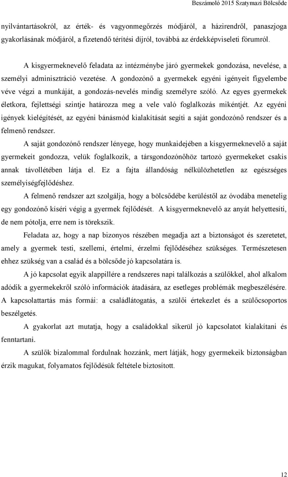 A gondozónő a gyermekek egyéni igényeit figyelembe véve végzi a munkáját, a gondozás-nevelés mindig személyre szóló.