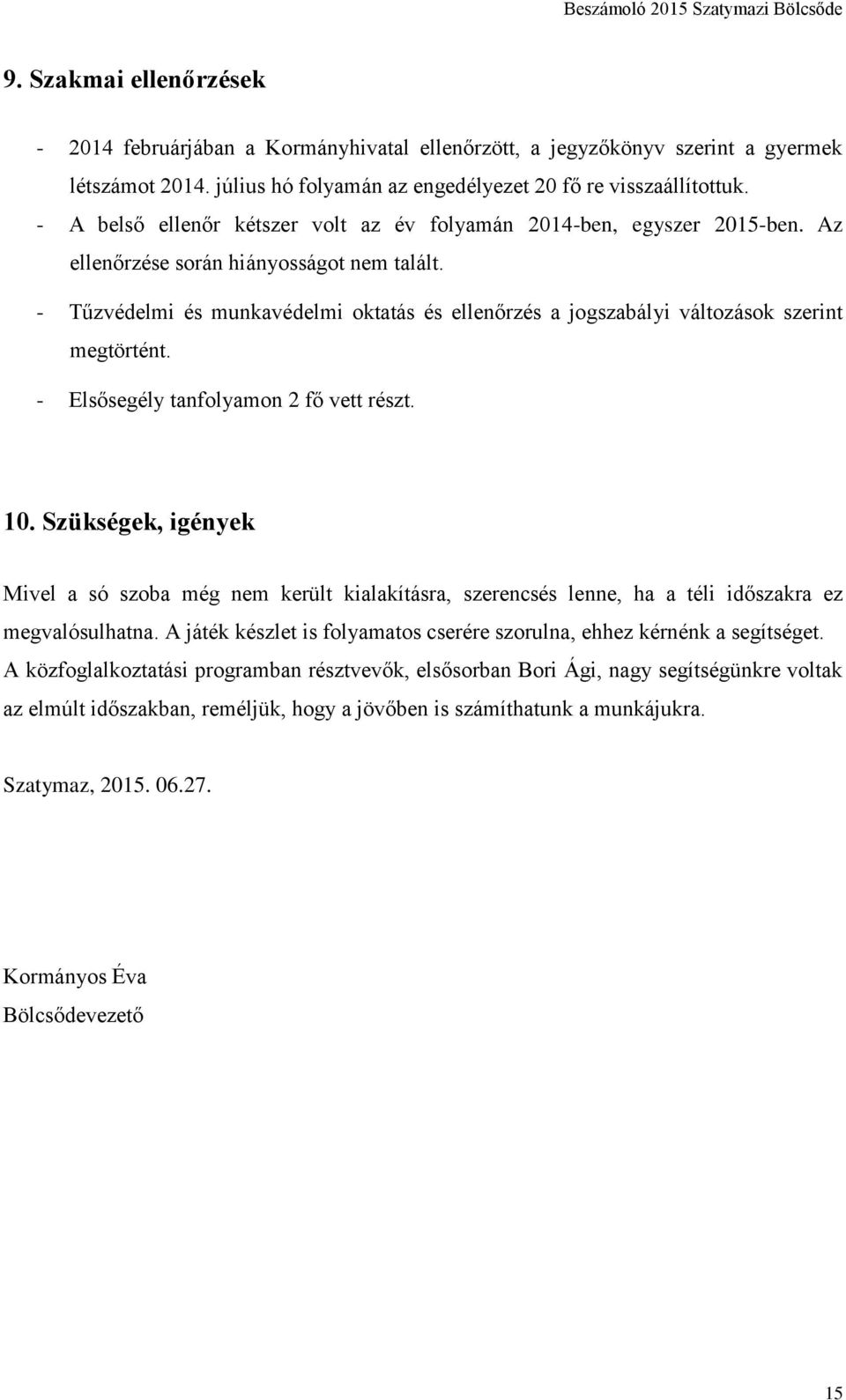 - Tűzvédelmi és munkavédelmi oktatás és ellenőrzés a jogszabályi változások szerint megtörtént. - Elsősegély tanfolyamon 2 fő vett részt. 10.