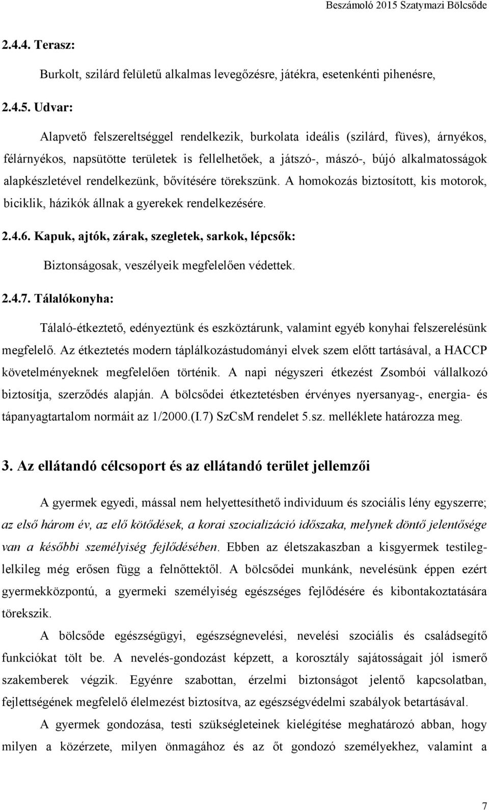 rendelkezünk, bővítésére törekszünk. A homokozás biztosított, kis motorok, biciklik, házikók állnak a gyerekek rendelkezésére. 2.4.6.