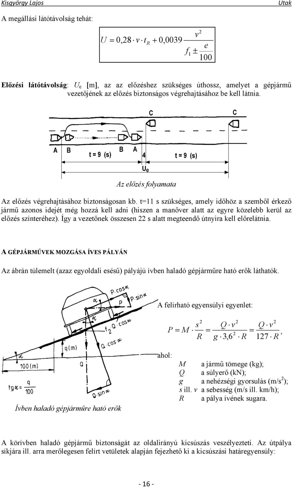 t=11 s szükséges, amely időhöz a szemből érkező jármű azonos idejét még hozzá kell adni (hiszen a manőver alatt az egyre közelebb kerül az előzés színteréhez).