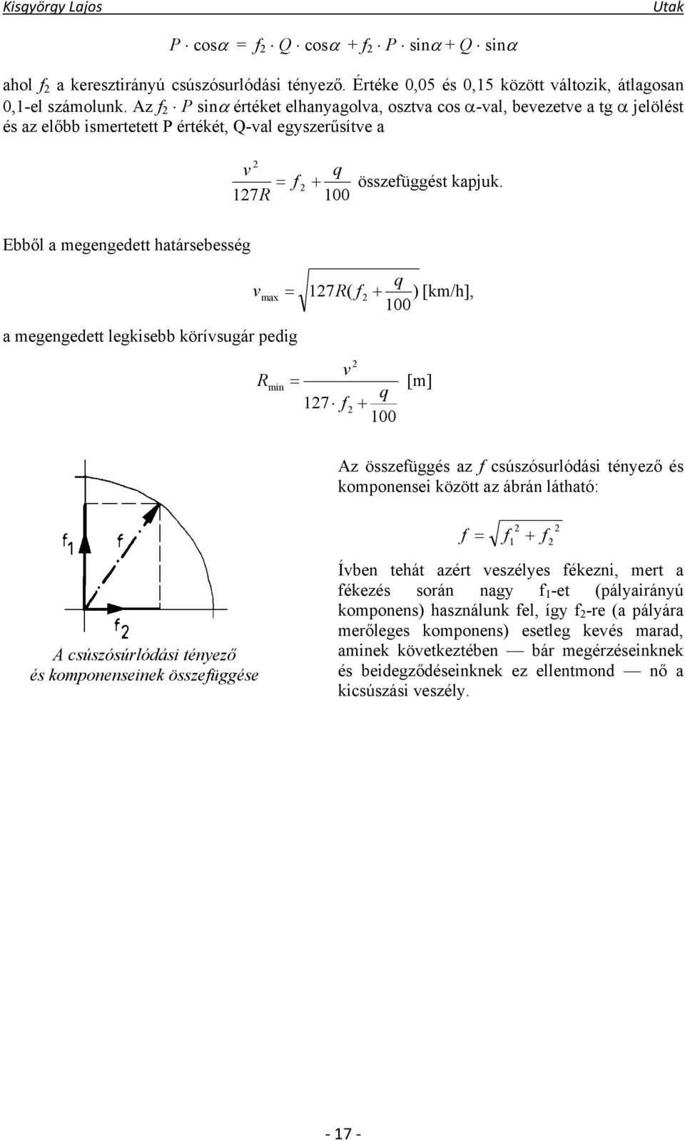 100 Ebből a megengedett határsebesség q v max = 127R( f 2 + ) [km/h], 100 a megengedett legkisebb körívsugár pedig R min 2 v = [m] q 127 f 2 + 100 Az összefüggés az f csúszósurlódási tényező és
