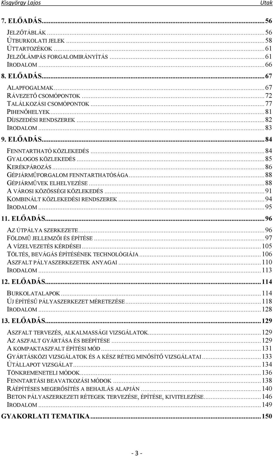 .. 86 GÉPJÁRMŰFORGALOM FENNTARTHATÓSÁGA... 88 GÉPJÁRMŰVEK ELHELYEZÉSE... 88 A VÁROSI KÖZÖSSÉGI KÖZLEKEDÉS... 91 KOMBINÁLT KÖZLEKEDÉSI RENDSZEREK... 94 IRODALOM... 95 11. ELŐADÁS.