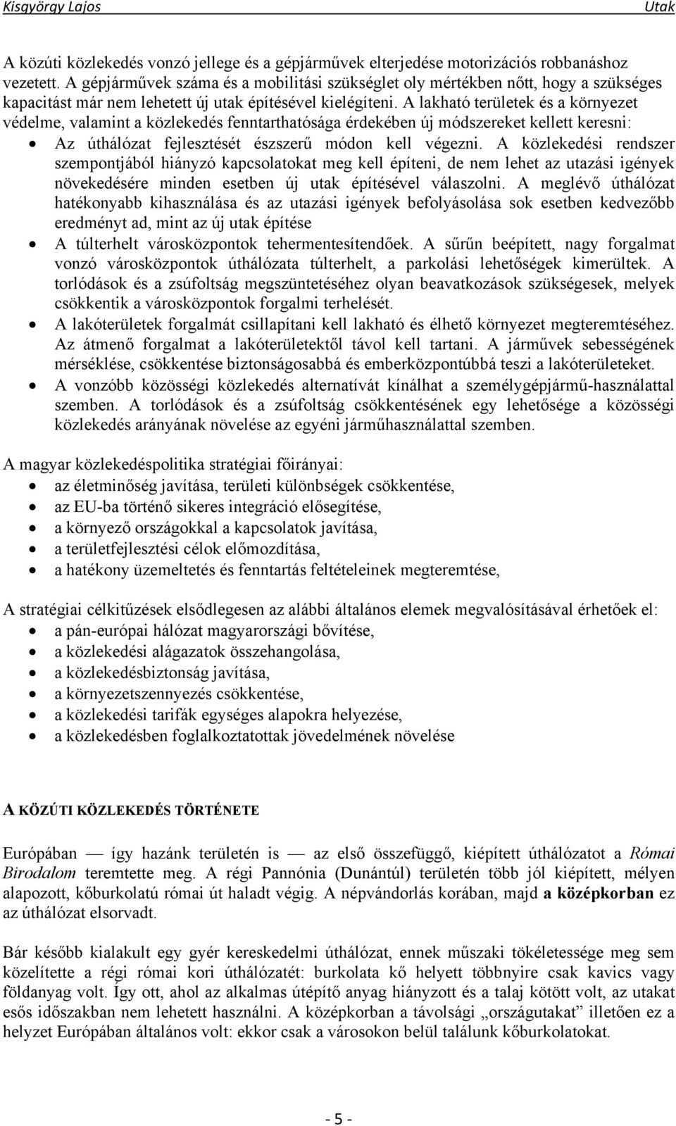 A lakható területek és a környezet védelme, valamint a közlekedés fenntarthatósága érdekében új módszereket kellett keresni: Az úthálózat fejlesztését észszerű módon kell végezni.