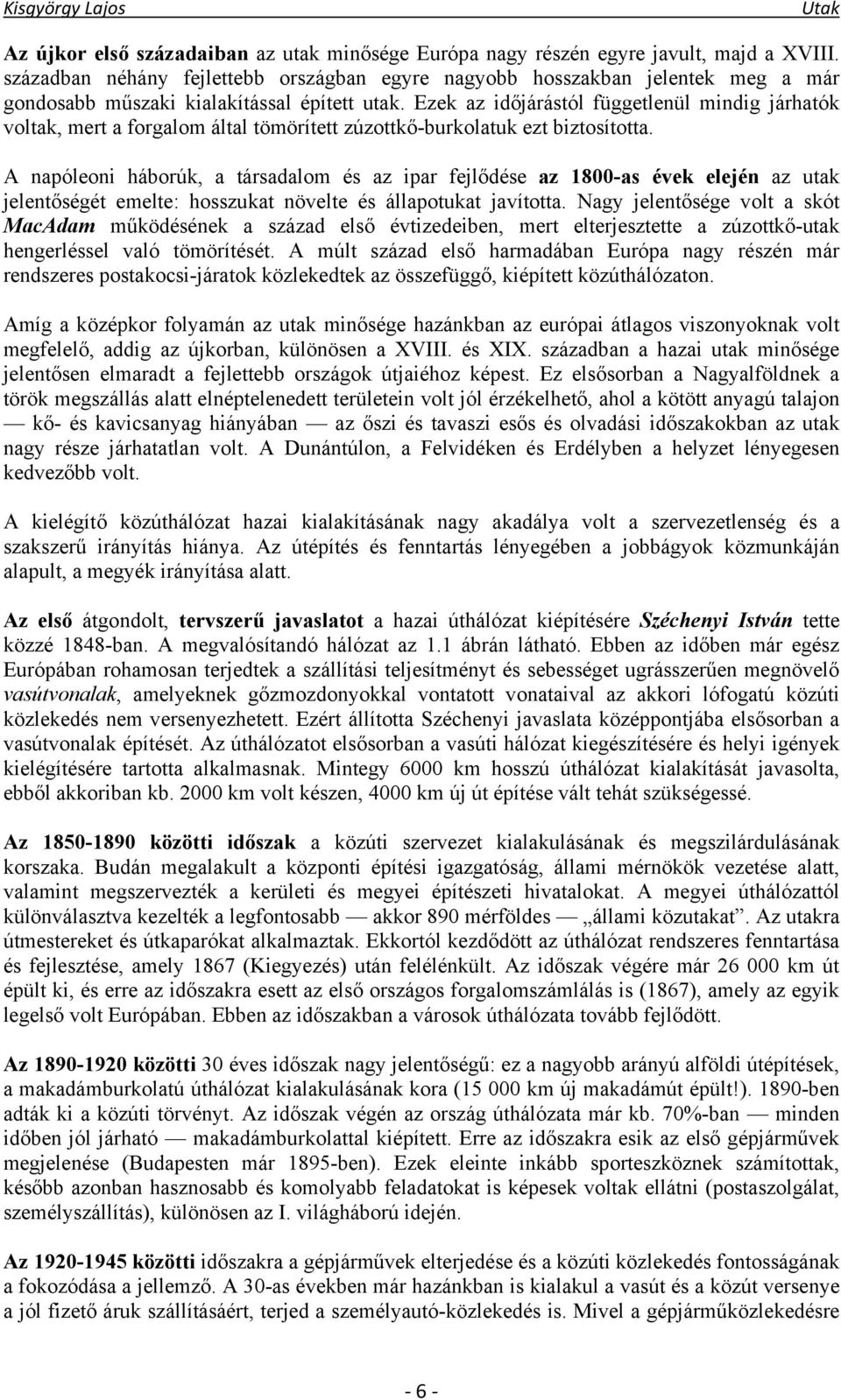 Ezek az időjárástól függetlenül mindig járhatók voltak, mert a forgalom által tömörített zúzottkő-burkolatuk ezt biztosította.