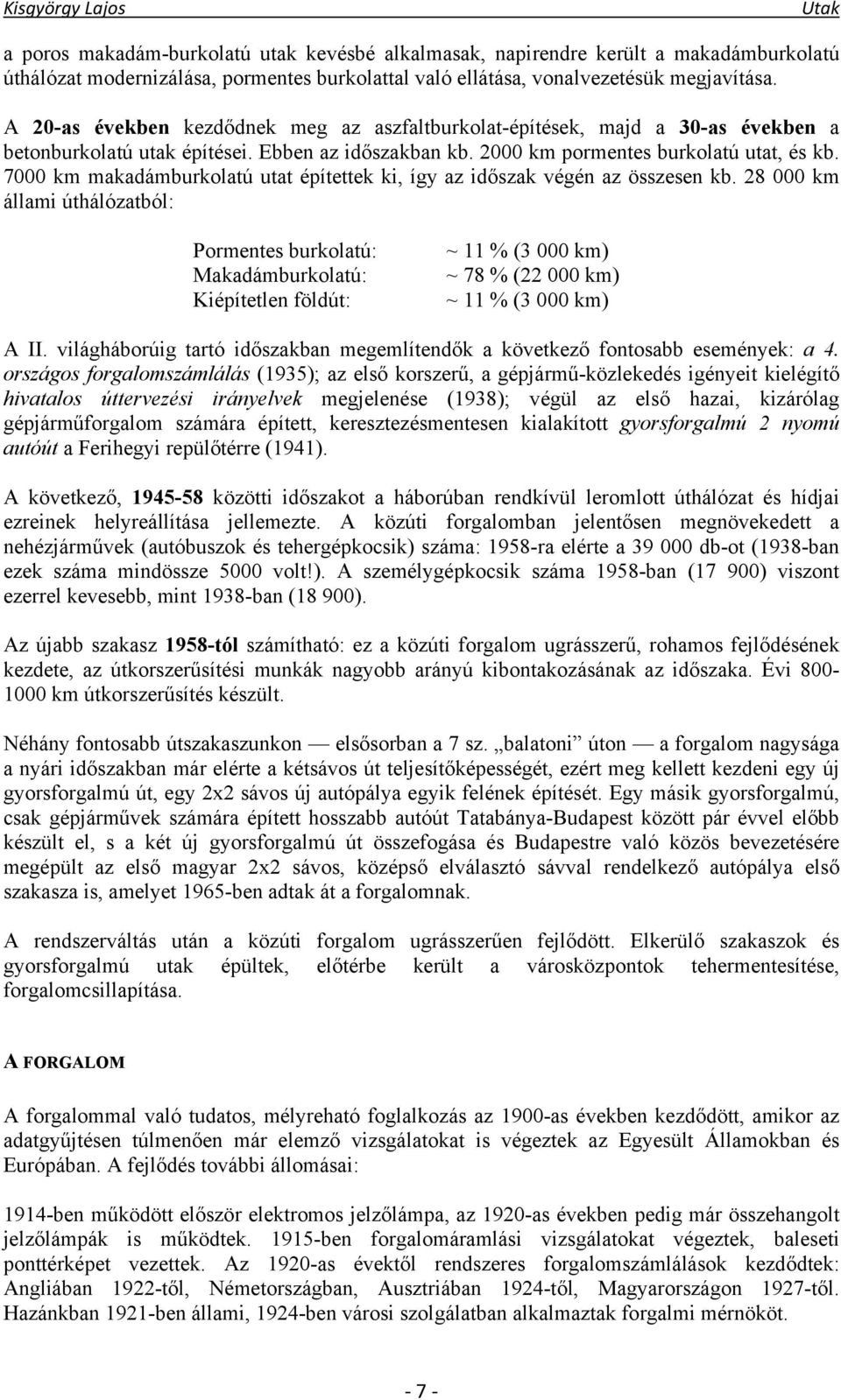 7000 km makadámburkolatú utat építettek ki, így az időszak végén az összesen kb.