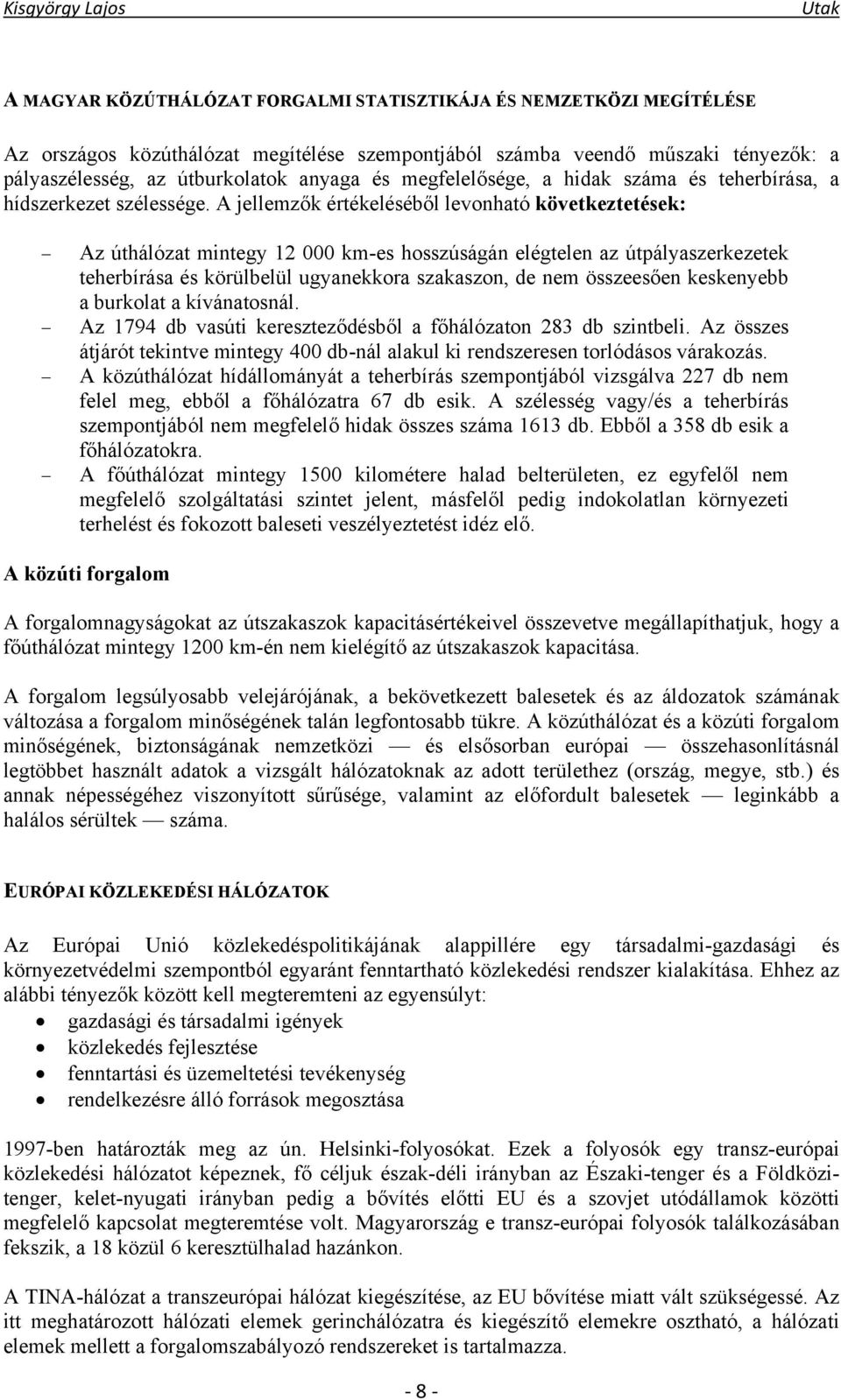 A jellemzők értékeléséből levonható következtetések: Az úthálózat mintegy 12 000 km-es hosszúságán elégtelen az útpályaszerkezetek teherbírása és körülbelül ugyanekkora szakaszon, de nem összeesően