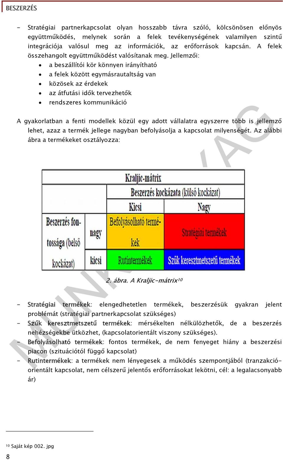 Jellemzői: a beszállítói kör könnyen irányítható a felek között egymásrautaltság van közösek az érdekek az átfutási idők tervezhetők rendszeres kommunikáció A gyakorlatban a fenti modellek közül egy