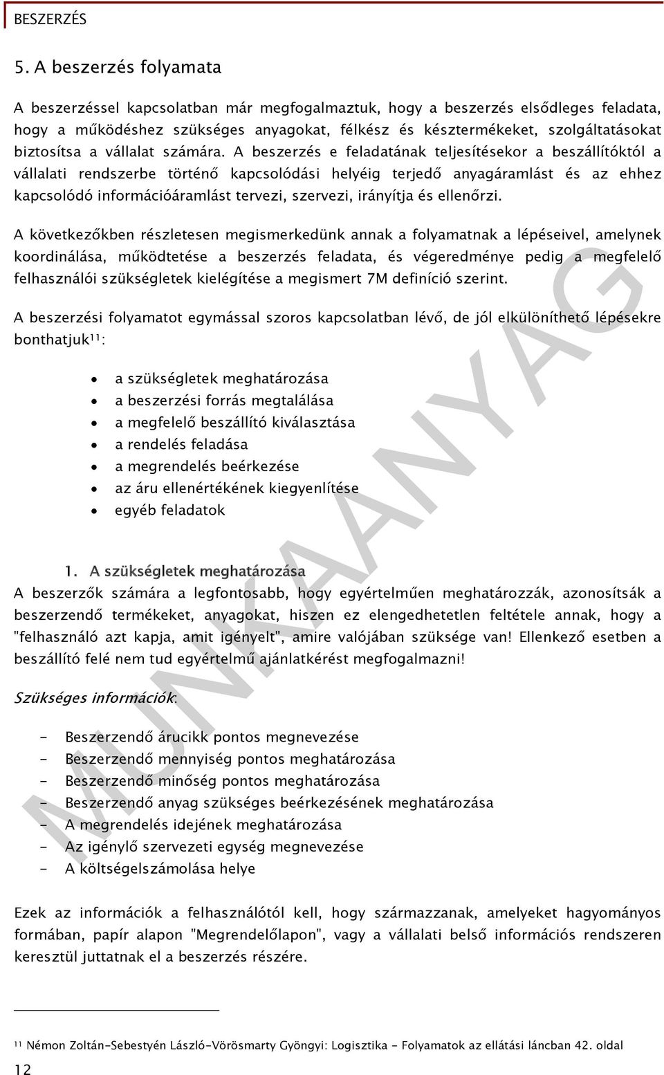 A beszerzés e feladatának teljesítésekor a beszállítóktól a vállalati rendszerbe történő kapcsolódási helyéig terjedő anyagáramlást és az ehhez kapcsolódó információáramlást tervezi, szervezi,