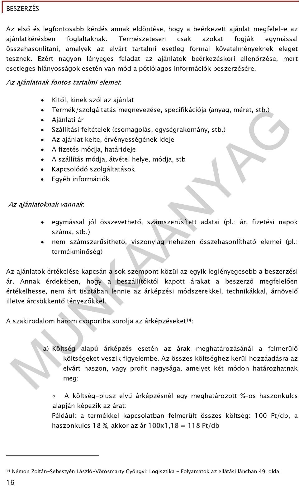 Ezért nagyon lényeges feladat az ajánlatok beérkezéskori ellenőrzése, mert esetleges hiányosságok esetén van mód a pótlólagos információk beszerzésére.