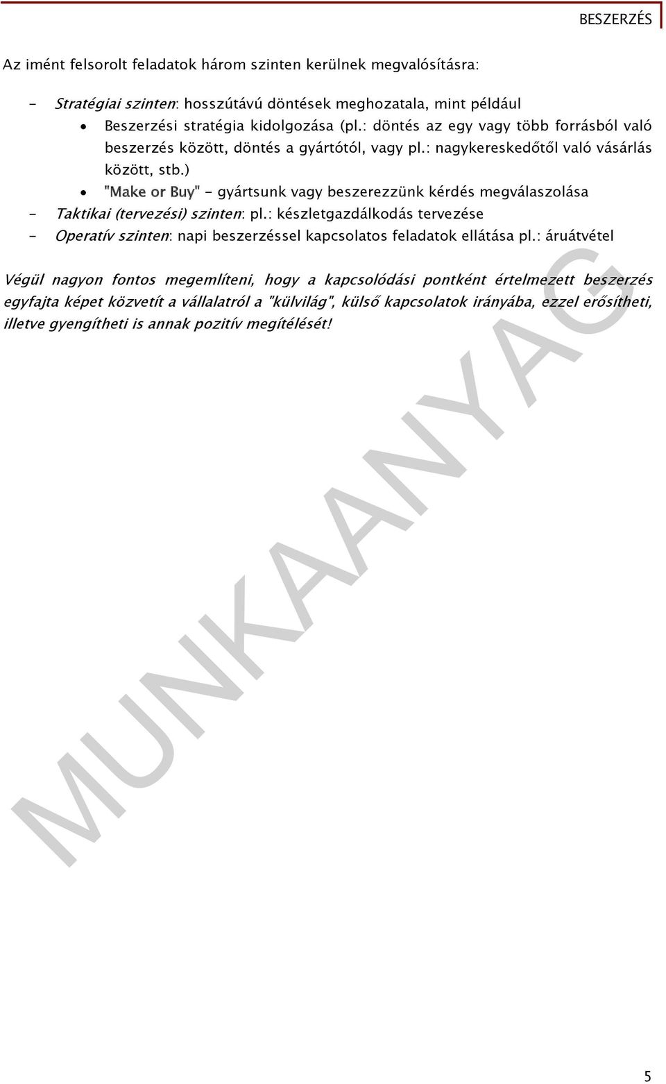 ) "Make or Buy" - gyártsunk vagy beszerezzünk kérdés megválaszolása - Taktikai (tervezési) szinten: pl.