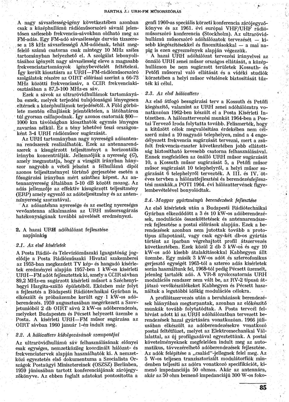 A szolgálat lebonyolításához igényelt nagy sávszélesség eleve a magasabb frekvenciatartományok igénybevételét feltételezi, így került kiosztásra az URH FM-rádióműsorszóró szolgálatok részére az OIRT
