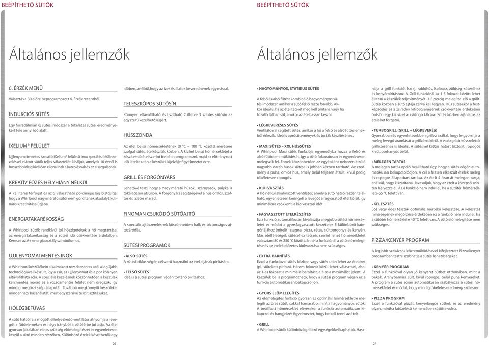 IXELIUM FELÜLET Ujjlenyomatmentes karcálló ixelium felületű inox speciális felületkezeléssel ellátott sütők teljes választékát kínáljuk, amelyek 10 évnél is hosszabb ideig kiválóan ellenállnak a