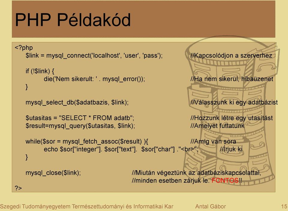 sikerül, hibaüzenet //Válasszunk ki egy adatbázist //Hozzunk létre egy utasítást //Amelyet futtatunk while($sor = mysql_fetch_assoc($result) ){ //Amíg van sora echo
