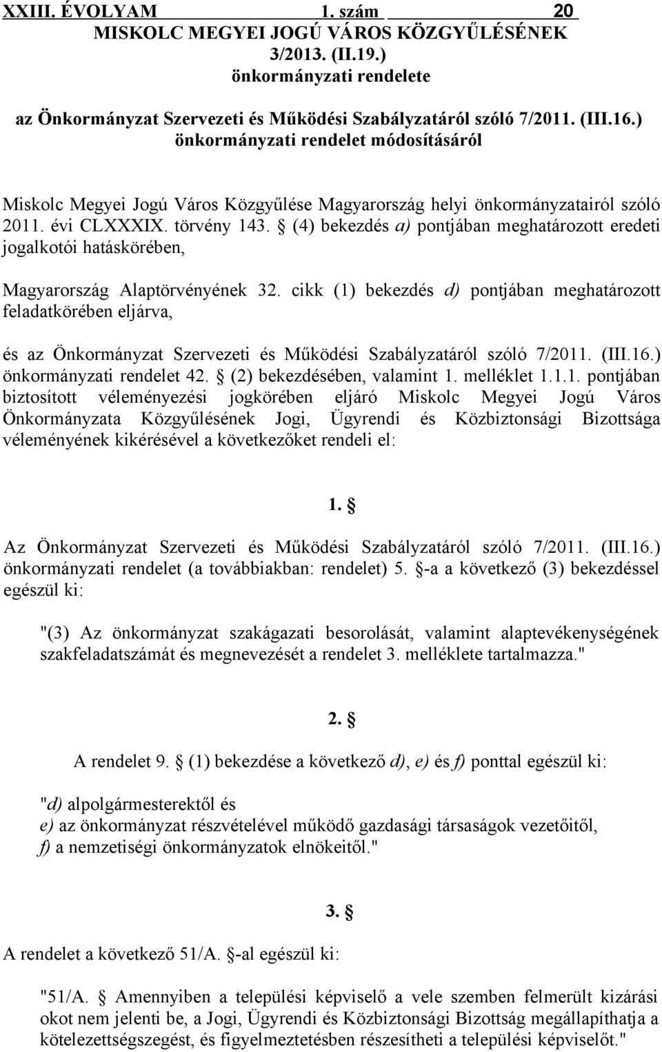 (4) bekezdés a) pontjában meghatározott eredeti jogalkotói hatáskörében, Magyarország Alaptörvényének 3 cikk (1) bekezdés d) pontjában meghatározott feladatkörében eljárva, és az Önkormányzat
