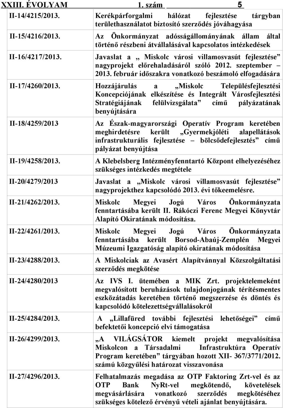 Javaslat a,, Miskolc városi villamosvasút fejlesztése nagyprojekt előrehaladásáról szóló 201 szeptember 2013. február időszakra vonatkozó beszámoló elfogadására II-17/4260/2013.