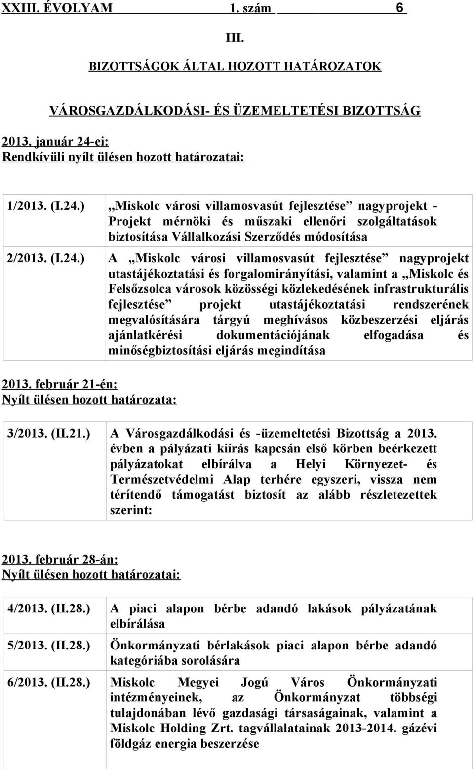 ),,Miskolc városi villamosvasút fejlesztése nagyprojekt Projekt mérnöki és műszaki ellenőri szolgáltatások biztosítása Vállalkozási Szerződés módosítása 2/2013. (I.24.