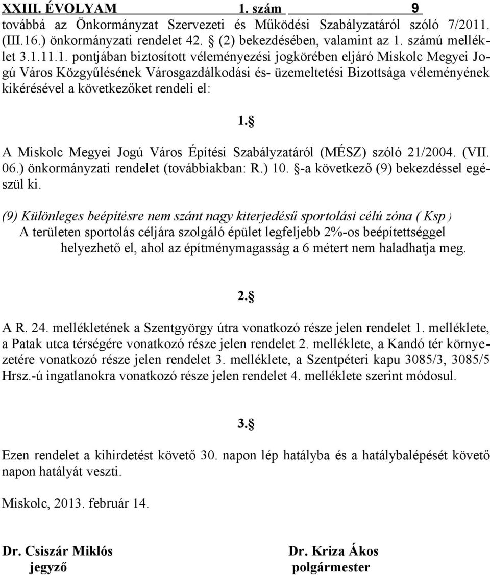 Miskolc Megyei Jogú Város Építési Szabályzatáról (MÉSZ) szóló 21/2004. (VII. 06.) önkormányzati rendelet (továbbiakban: R.) 10. -a következő (9) bekezdéssel egészül ki.