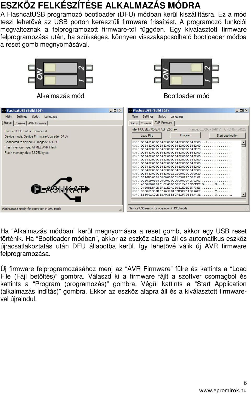 Egy kiválasztott firmware felprogramozása után, ha szükséges, könnyen visszakapcsolható bootloader módba a reset gomb megnyomásával.