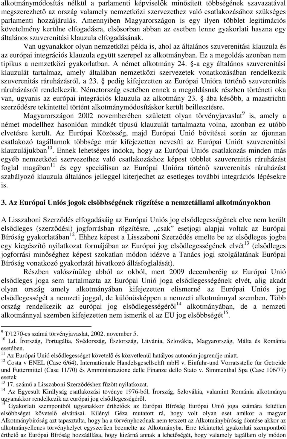 Van ugyanakkor olyan nemzetközi példa is, ahol az általános szuverenitási klauzula és az európai integrációs klauzula együtt szerepel az alkotmányban.