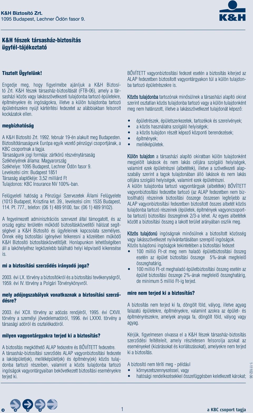 épületrészekre nyújt kártérítési fedezetet az alábbiakban felsorolt kockázatok ellen. megbízhatóság A K&H Biztosító Zrt. 1992. február 19-én alakult meg Budapesten.