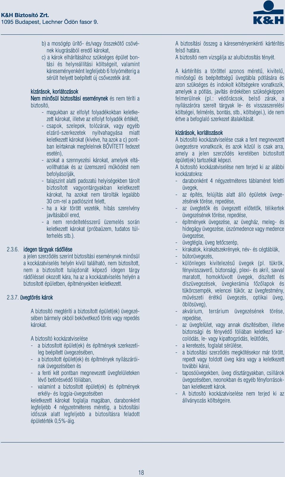 kizárások, korlátozások Nem minősül biztosítási eseménynek és nem téríti a biztosító, - magukban az elfolyt folyadékokban keletkezett károkat, illetve az elfolyt folyadék értékét, - csapok, szelepek,