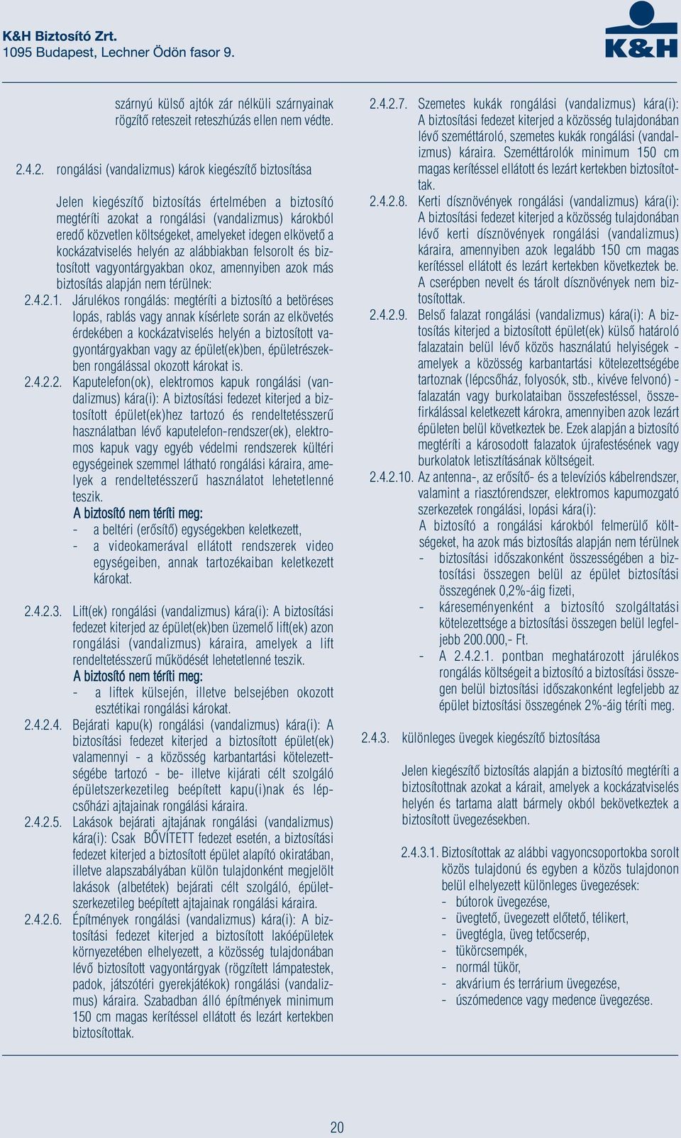 idegen elkövető a kockázatviselés helyén az alábbiakban felsorolt és biztosított vagyontárgyakban okoz, amennyiben azok más biztosítás alapján nem térülnek: 2.4.2.1.
