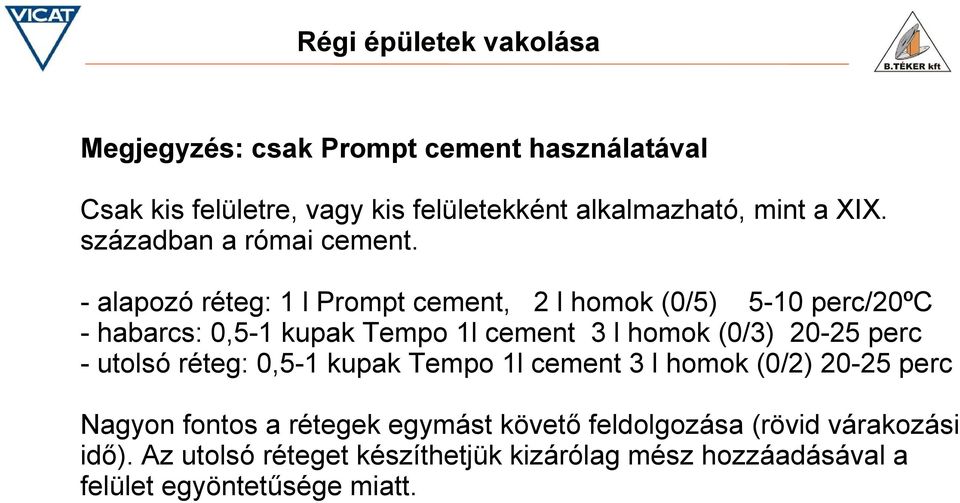 - alapozó réteg: 1 l Prompt cement, 2 l homok (0/5) 5-10 perc/20ºc - habarcs: 0,5-1 kupak Tempo 1l cement 3 l homok (0/3) 20-25 perc