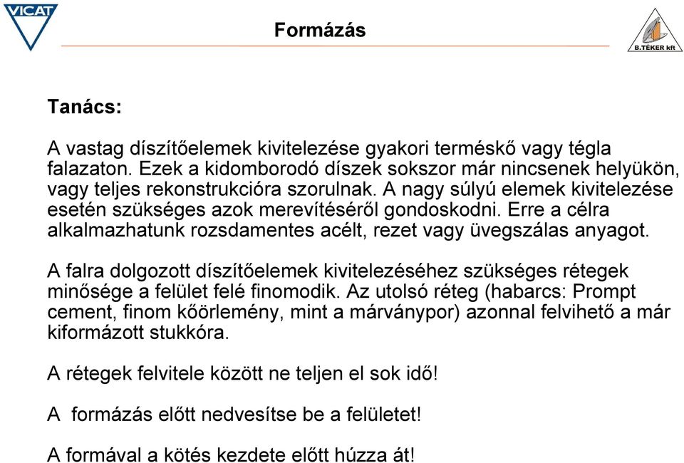 Erre a célra alkalmazhatunk rozsdamentes acélt, rezet vagy üvegszálas anyagot.