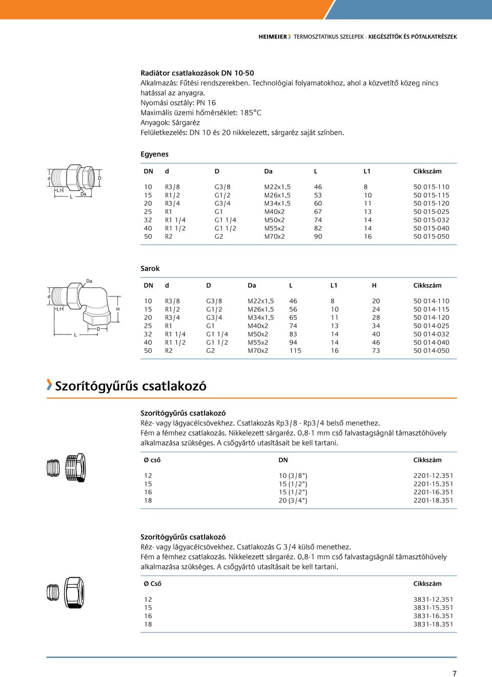 Egyenes d L1 L Da D d D Da l l1 10 R3/8 G3/8 M22x1,5 46 8 50 015-110 15 R1/2 G1/2 M26x1,5 53 10 50 015-115 20 R3/4 G3/4 M34x1,5 60 11 50 015-120 25 R1 G1 M40x2 67 13 50 015-025 32 R1 1/4 G1 1/4 M50x2