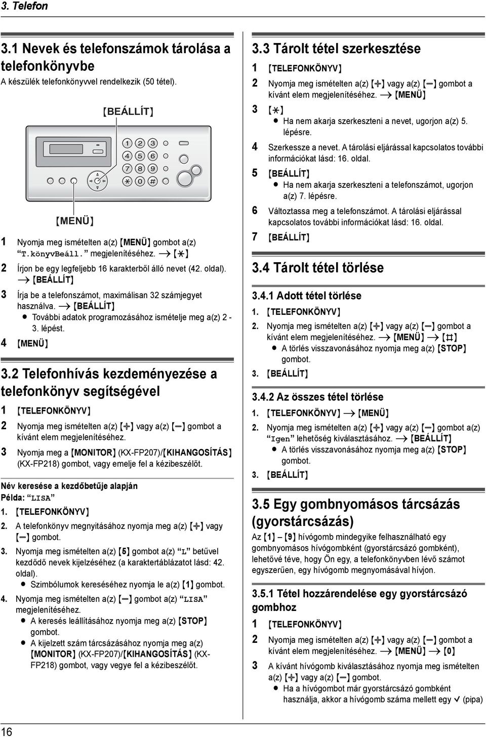 i {BEÁLLÍT} 3 Írja be a telefonszámot, maximálisan 32 számjegyet használva. i {BEÁLLÍT} L További adatok programozásához ismételje meg a(z) 2-3. lépést. 4 {MENÜ} 3.