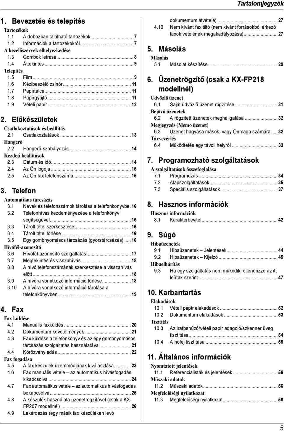 1 Csatlakoztatások...13 Hangerő 2.2 Hangerő-szabályozás...14 Kezdeti beállítások 2.3 Dátum és idő...14 2.4 Az Ön logoja...15 2.5 Az Ön fax telefonszáma...15 3. Telefon Automatikus tárcsázás 3.