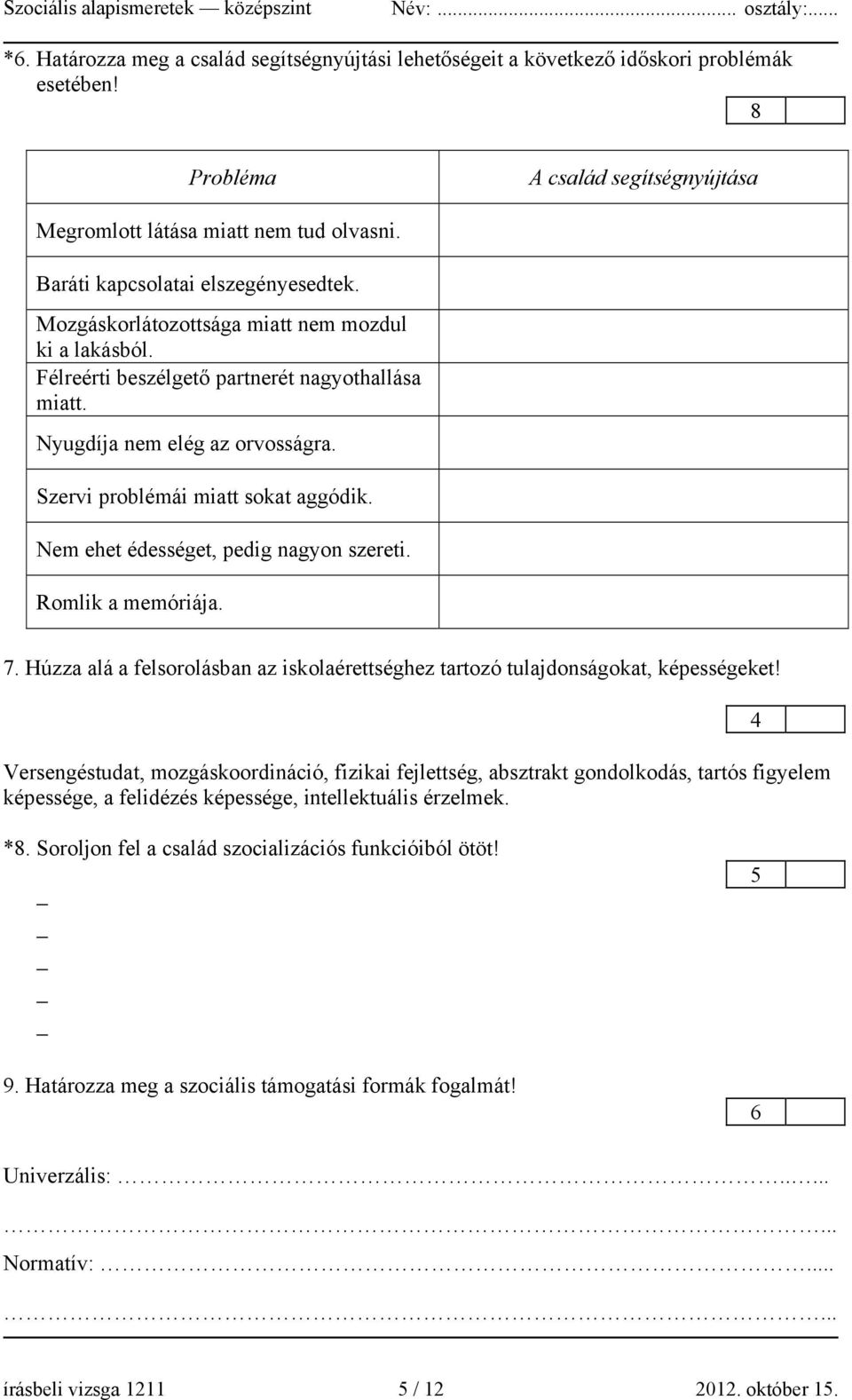 Szervi problémái miatt sokat aggódik. Nem ehet édességet, pedig nagyon szereti. Romlik a memóriája. 7. Húzza alá a felsorolásban az iskolaérettséghez tartozó tulajdonságokat, képességeket!