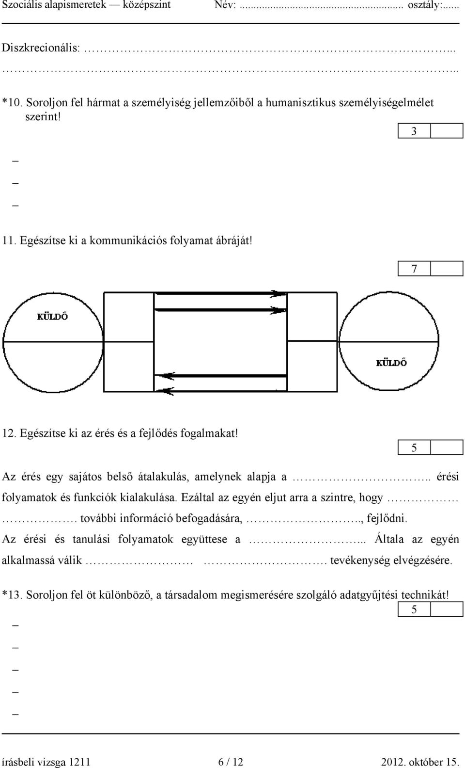 . érési folyamatok és funkciók kialakulása. Ezáltal az egyén eljut arra a szintre, hogy. további információ befogadására,.., fejlődni.