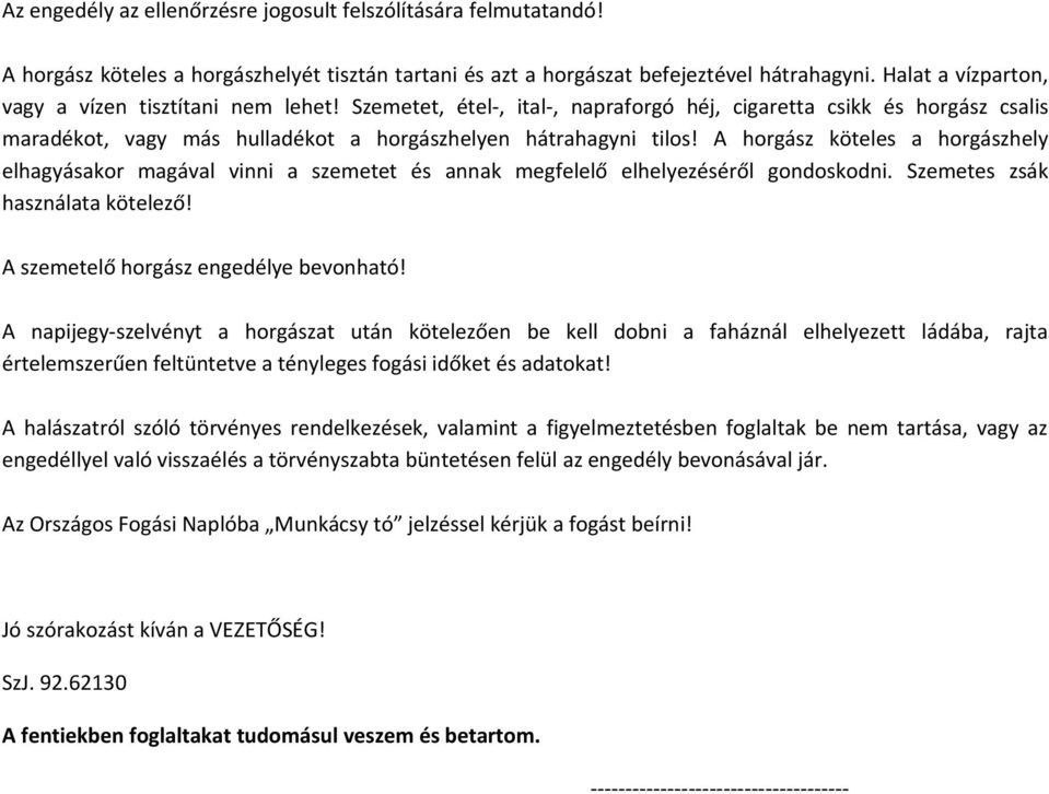 A horgász köteles a horgászhely elhagyásakor magával vinni a szemetet és annak megfelelő elhelyezéséről gondoskodni. Szemetes zsák használata kötelező! A szemetelő horgász engedélye bevonható!