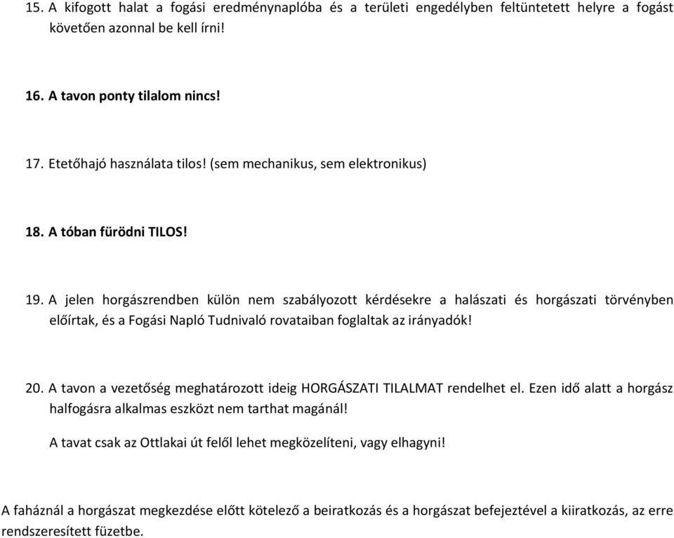 A jelen horgászrendben külön nem szabályozott kérdésekre a halászati és horgászati törvényben előírtak, és a Fogási Napló Tudnivaló rovataiban foglaltak az irányadók! 20.