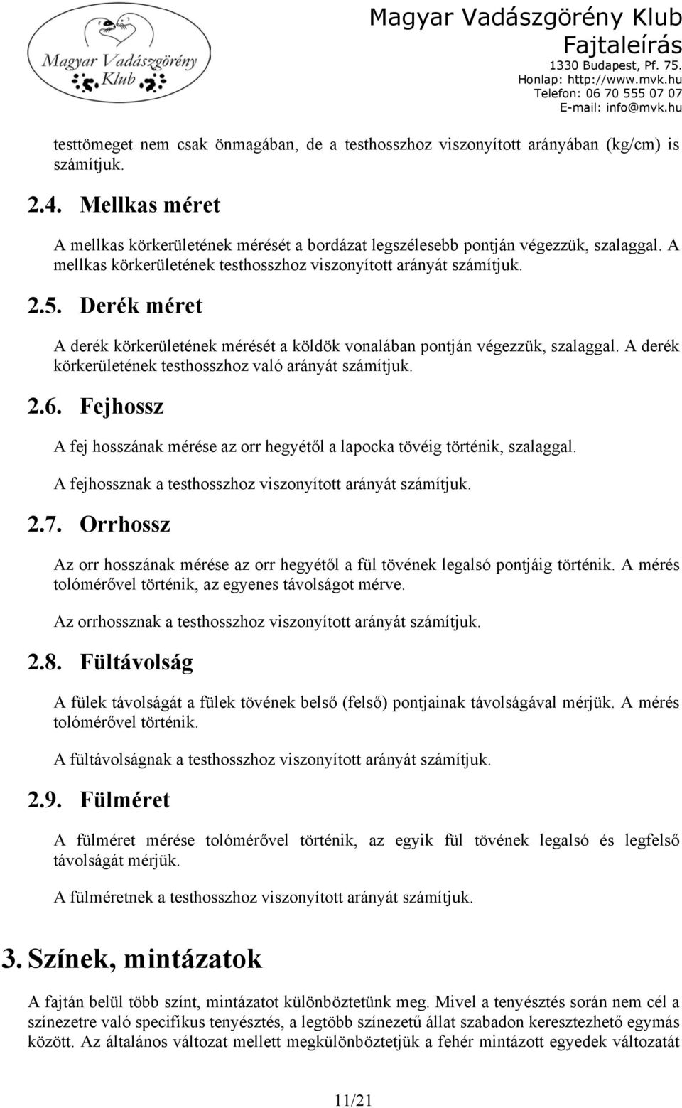 A derék körkerületének testhosszhoz való arányát számítjuk. 2.6. Fejhossz A fej hosszának mérése az orr hegyétől a lapocka tövéig történik, szalaggal.