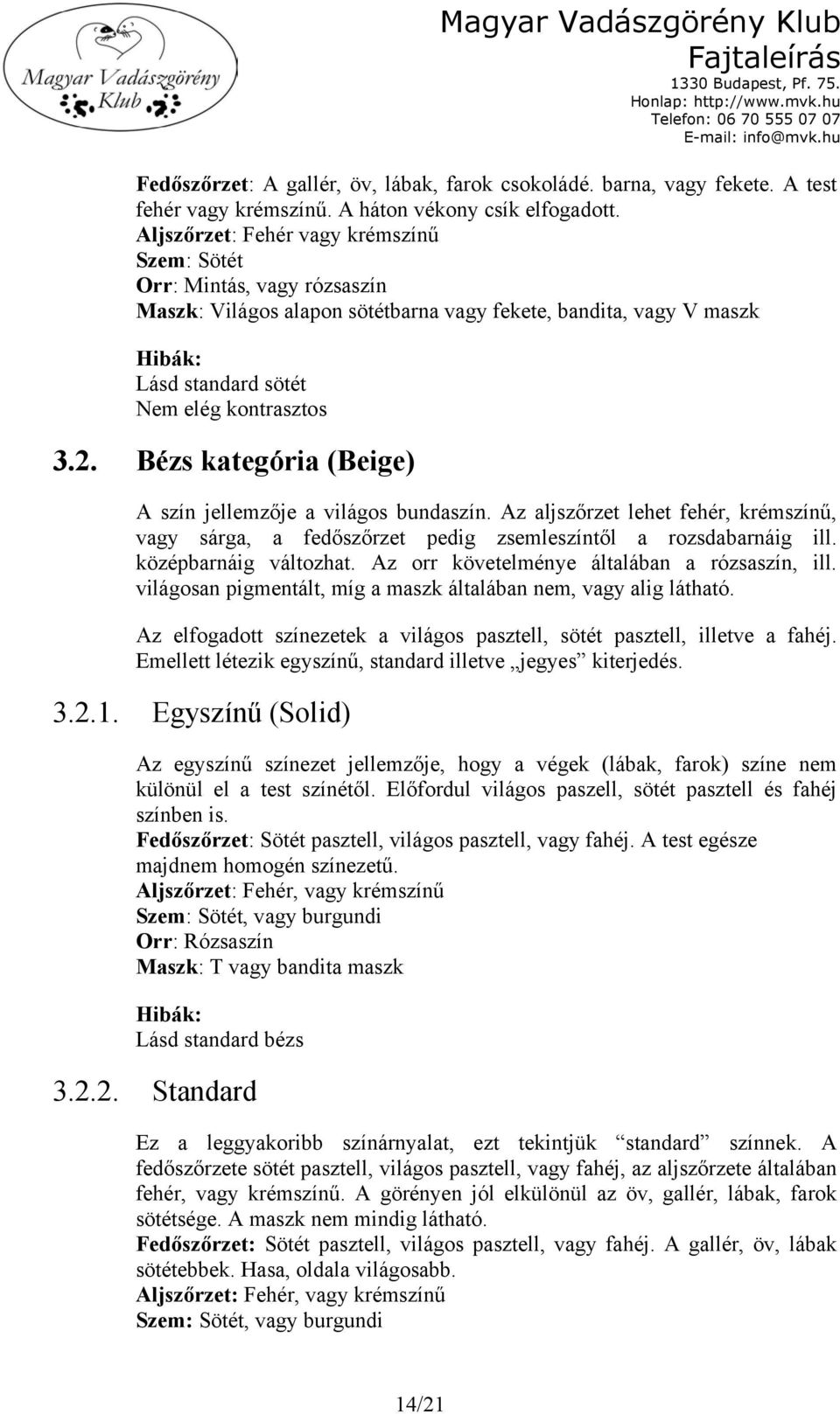 Bézs kategória (Beige) A szín jellemzője a világos bundaszín. Az aljszőrzet lehet fehér, krémszínű, vagy sárga, a fedőszőrzet pedig zsemleszíntől a rozsdabarnáig ill. középbarnáig változhat.