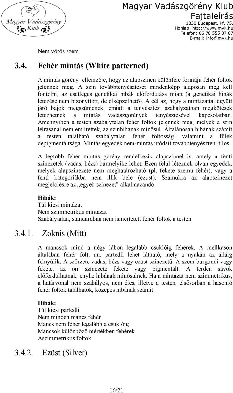 A cél az, hogy a mintázattal együtt járó bajok megszűnjenek, emiatt a tenyésztési szabályzatban megkötések létezhetnek a mintás vadászgörények tenyésztésével kapcsolatban.