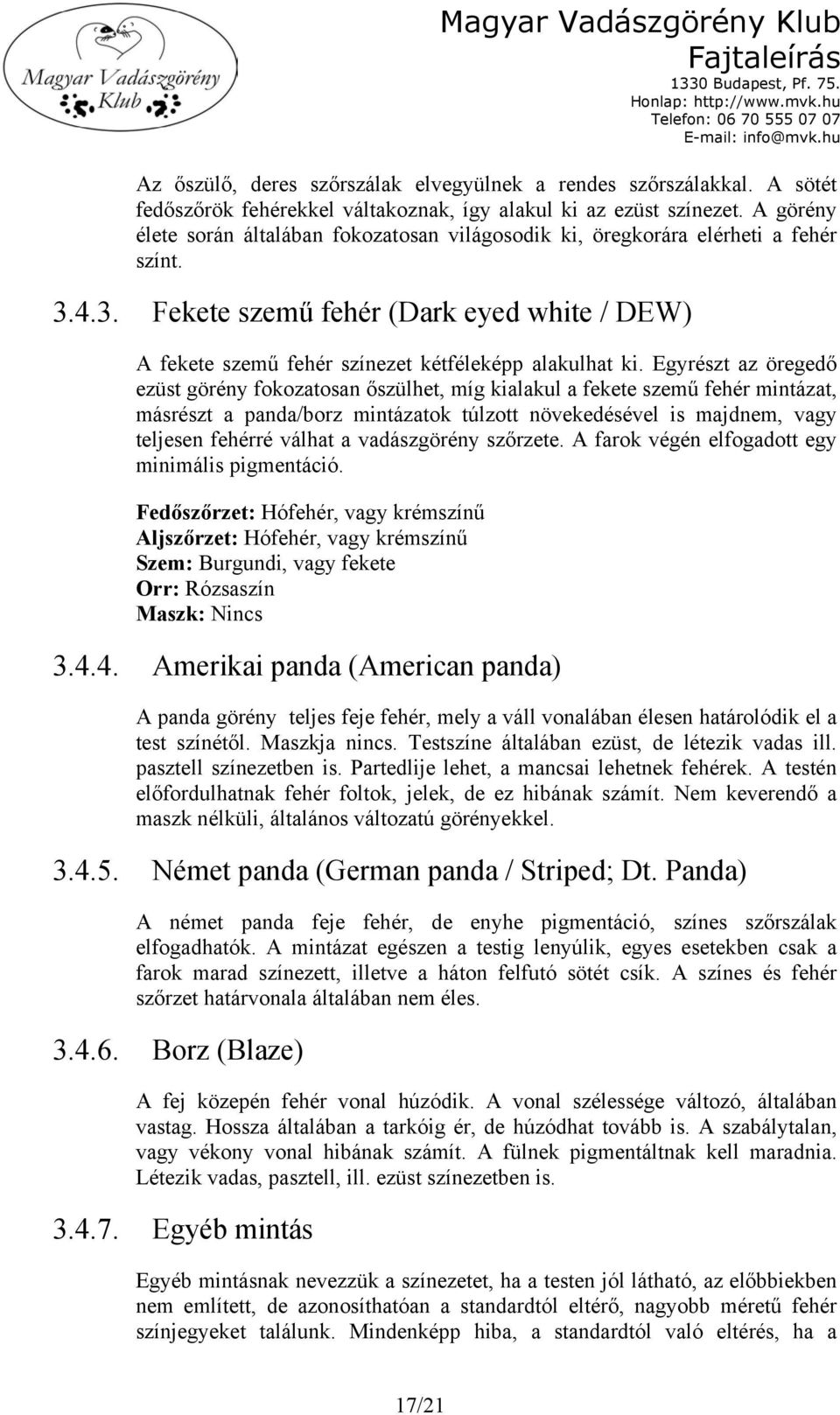 Egyrészt az öregedő ezüst görény fokozatosan őszülhet, míg kialakul a fekete szemű fehér mintázat, másrészt a panda/borz mintázatok túlzott növekedésével is majdnem, vagy teljesen fehérré válhat a