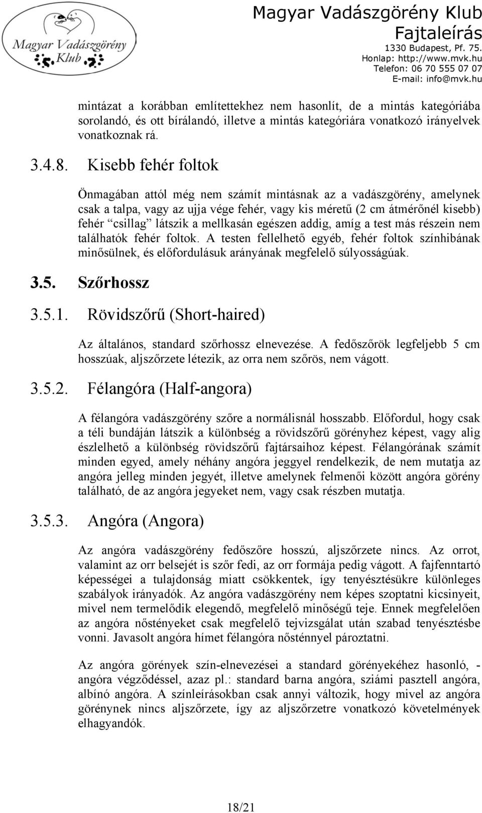 mellkasán egészen addig, amíg a test más részein nem találhatók fehér foltok. A testen fellelhető egyéb, fehér foltok színhibának minősülnek, és előfordulásuk arányának megfelelő súlyosságúak. 3.5.