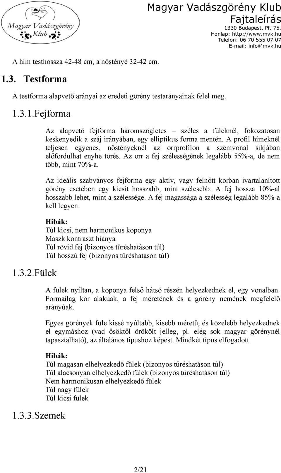 Az ideális szabványos fejforma egy aktív, vagy felnőtt korban ivartalanított görény esetében egy kicsit hosszabb, mint szélesebb. A fej hossza 10%-al hosszabb lehet, mint a szélessége.