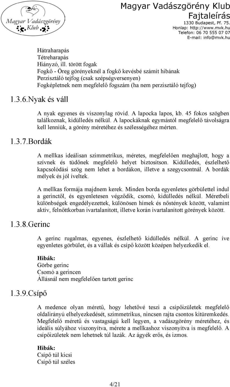 Bordák 1.3.8.Gerinc 1.3.9.Csípő A nyak egyenes és viszonylag rövid. A lapocka lapos, kb. 45 fokos szögben találkoznak, kidülledés nélkül.
