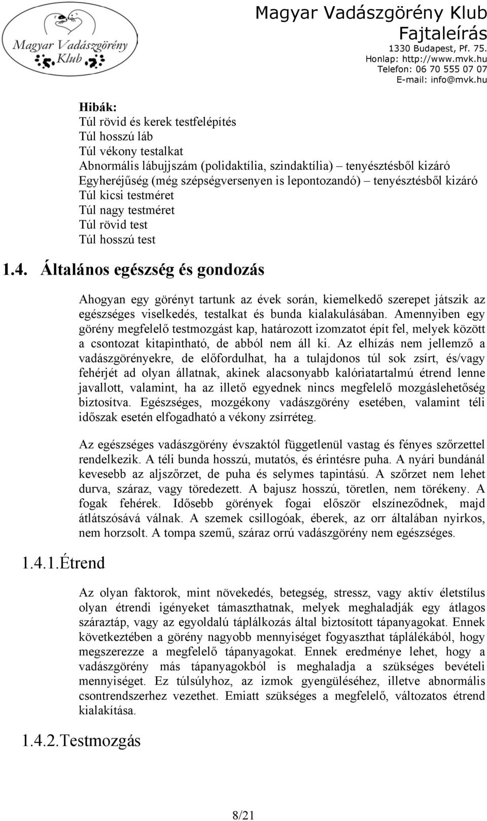4. Általános egészség és gondozás 1.4.1.Étrend Ahogyan egy görényt tartunk az évek során, kiemelkedő szerepet játszik az egészséges viselkedés, testalkat és bunda kialakulásában.