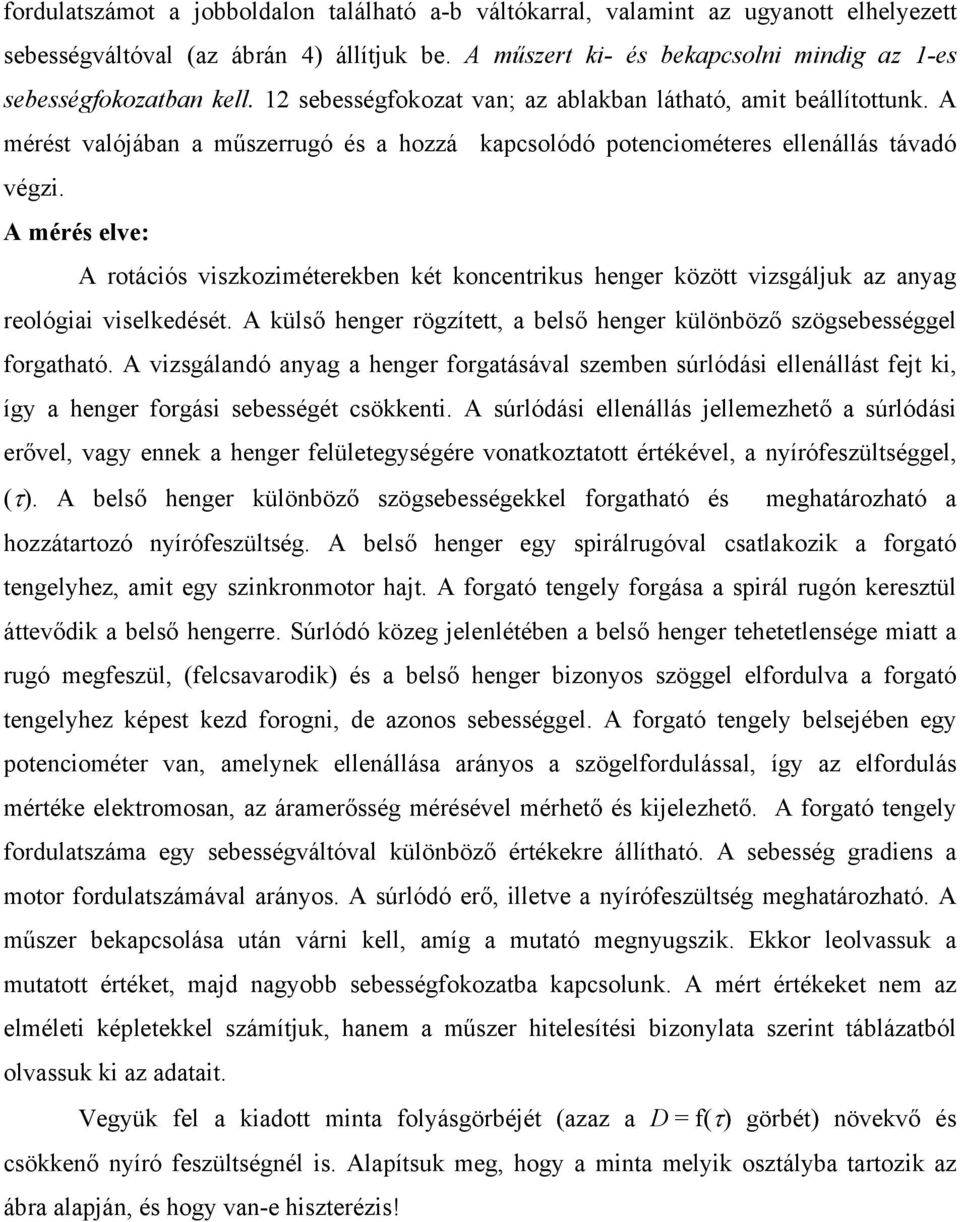 A mérés elve: A rotációs viszkoziméterekben két koncentrikus henger között vizsgáljuk az anyag reológiai viselkedését. A külső henger rögzített, a belső henger különböző szögsebességgel forgatható.