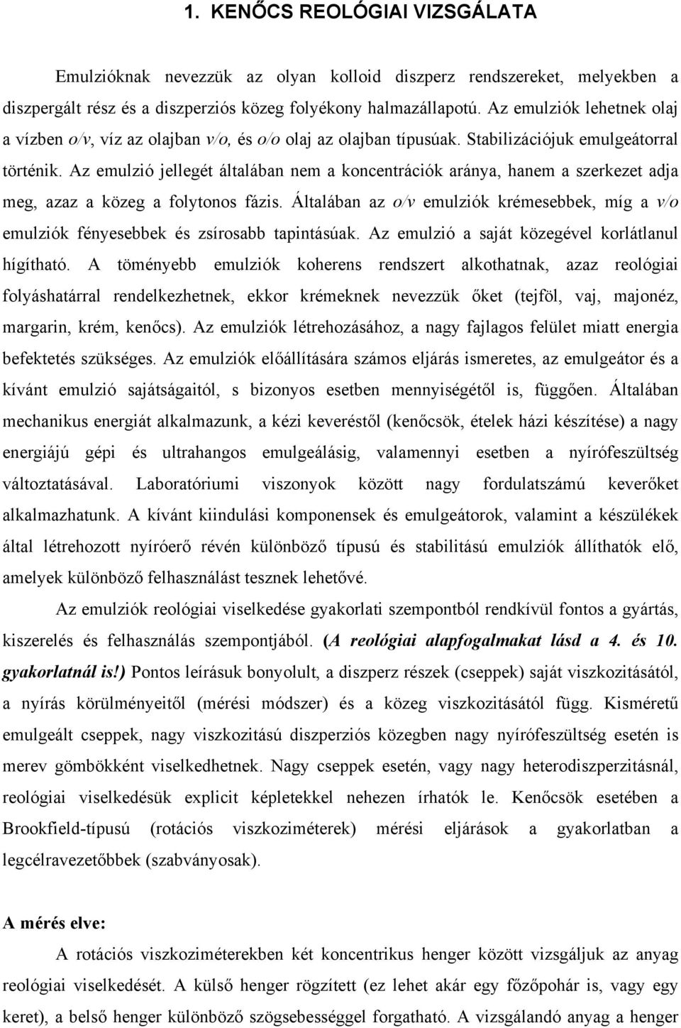 Az emulzió jellegét általában nem a koncentrációk aránya, hanem a szerkezet adja meg, azaz a közeg a folytonos fázis.
